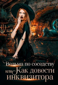 Онлайн книга - Ведьма по соседству, или Как довести инквизитора - Катерина Ши