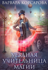 Онлайн книга - Уездная учительница магии - Варвара Корсарова