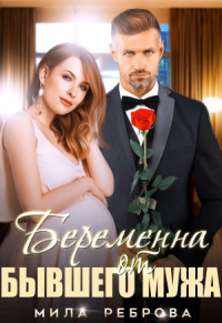Онлайн книга - Беременна от бывшего мужа - Мила Реброва