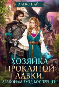 Онлайн книга - Хозяйка проклятой лавки. Драконам вход воспрещен! - Алекс Найт