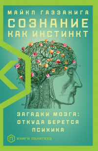 Онлайн книга - Сознание как инстинкт. Загадки мозга: откуда берется психика - Майкл Газзанига