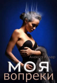 Онлайн книга - Моя вопреки - Алекса Адлер