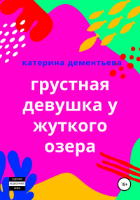 Онлайн книга - Грустная девушка у жуткого озера - Катерина Дементьева